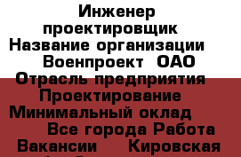 Инженер-проектировщик › Название организации ­ 347 Военпроект, ОАО › Отрасль предприятия ­ Проектирование › Минимальный оклад ­ 35 000 - Все города Работа » Вакансии   . Кировская обл.,Захарищево п.